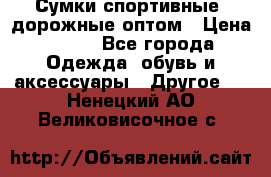 Сумки спортивные, дорожные оптом › Цена ­ 100 - Все города Одежда, обувь и аксессуары » Другое   . Ненецкий АО,Великовисочное с.